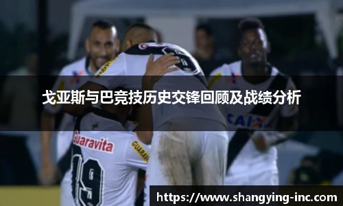 ballbet贝博戈亚斯与巴竞技历史交锋回顾及战绩分析